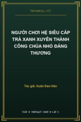 Người Chơi Hệ Siêu Cấp Trà Xanh Xuyên Thành Công Chúa Nhỏ Đáng Thương