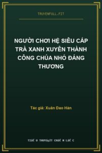 Người Chơi Hệ Siêu Cấp Trà Xanh Xuyên Thành Công Chúa Nhỏ Đáng Thương
