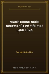 Người Chồng Ngốc Nghếch Của Cô Tiểu Thư Lạnh Lùng