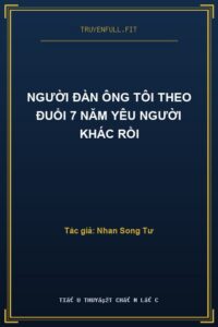 Người Đàn Ông Tôi Theo Đuổi 7 Năm Yêu Người Khác Rồi