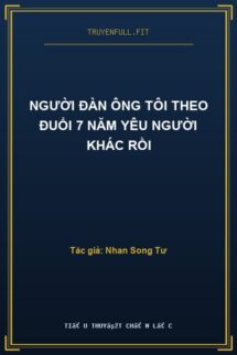 Người Đàn Ông Tôi Theo Đuổi 7 Năm Yêu Người Khác Rồi