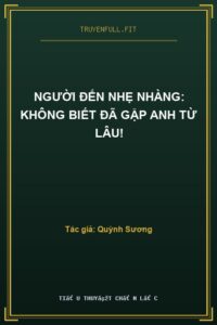 Người Đến Nhẹ Nhàng: Không Biết Đã Gặp Anh Từ Lâu!