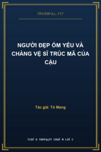 Người Đẹp Ốm Yếu Và Chàng Vệ Sĩ Trúc Mã Của Cậu