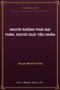 Ngươi Không Phải Đại Thần, Ngươi Quá Tiểu Nhân