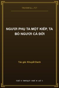 Ngươi Phụ Ta Một Kiếp, Ta Bỏ Ngươi Cả Đời