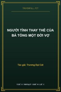 Người Tình Thay Thế Của Bá Tổng Một Đời Vợ