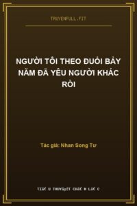 Người Tôi Theo Đuổi Bảy Năm Đã Yêu Người Khác Rồi