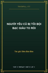 Người Yêu Cũ Bị Tôi Bội Bạc Giàu To Rồi