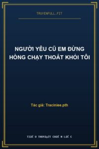 Người Yêu Cũ Em Đừng Hòng Chạy Thoát Khỏi Tôi