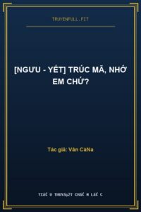 [Ngưu – Yết] Trúc Mã, Nhớ Em Chứ?
