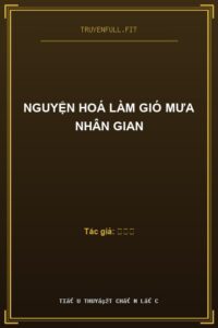 Nguyện Hoá Làm Gió Mưa Nhân Gian