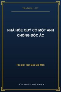 Nhà Hòe Quỷ Có Một Anh Chồng Độc Ác