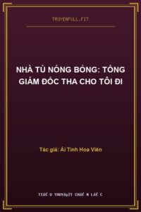 Nhà Tù Nóng Bỏng: Tổng Giám Đốc Tha Cho Tôi Đi