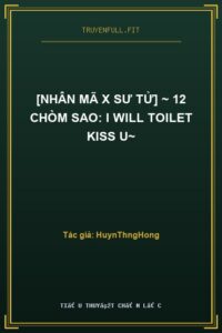 [Nhân Mã x Sư Tử] ~ 12 Chòm Sao: I Will Toilet Kiss U~