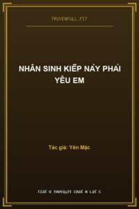 Nhân Sinh Kiếp Này Phải Yêu Em