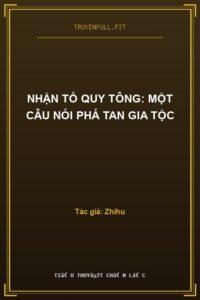 Nhận Tổ Quy Tông: Một Câu Nói Phá Tan Gia Tộc