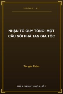 Nhận Tổ Quy Tông: Một Câu Nói Phá Tan Gia Tộc