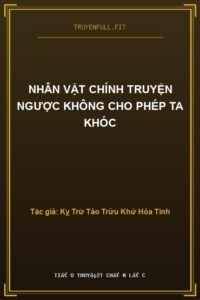 Nhân Vật Chính Truyện Ngược Không Cho Phép Ta Khóc