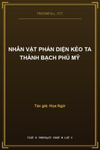 Nhân Vật Phản Diện Kéo Ta Thành Bạch Phú Mỹ