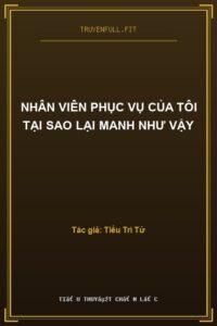 Nhân Viên Phục Vụ Của Tôi Tại Sao Lại Manh Như Vậy