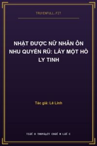 Nhặt Được Nữ Nhân Ôn Nhu Quyến Rũ: Lấy Một Hồ Ly Tinh