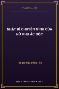 Nhật Kí Chuyển Mình Của Nữ Phụ Ác Độc