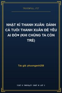 Nhật Kí Thanh Xuân: Dành Cả Tuổi Thanh Xuân Để Yêu Ai Đó♥ (Khi Chúng Ta Còn Trẻ)