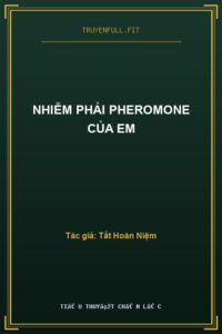 Nhiễm Phải Pheromone Của Em