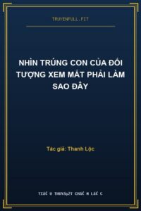 Nhìn Trúng Con Của Đối Tượng Xem Mắt Phải Làm Sao Đây