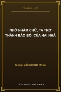 Nhớ Nhầm Chữ, Ta Trở Thành Bảo Bối Của Hai Nhà