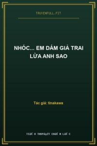 Nhóc… Em Dám Giả Trai Lừa Anh Sao