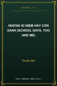Những Kỉ Niệm Hãy Còn Xanh (School Days, You And Me)