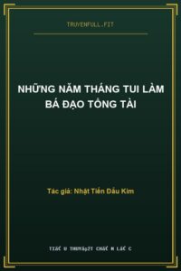 Những Năm Tháng Tui Làm Bá Đạo Tổng Tài