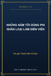 Những Năm Tôi Dùng Phi Nhân Loại Làm Diễn Viên