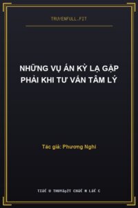 Những Vụ Án Kỳ Lạ Gặp Phải Khi Tư Vấn Tâm Lý