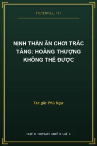 Nịnh Thần Ăn Chơi Trác Táng: Hoàng Thượng Không Thể Được
