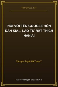 Nói Với Tên Google Hỗn Đản Kia… Lão Tử Rất Thích Hắn A!