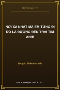 Nơi Xa Nhất Mà Em Từng Đi Đó Là Đường Đến Trái Tim Anh!