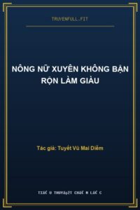 Nông Nữ Xuyên Không Bận Rộn Làm Giàu