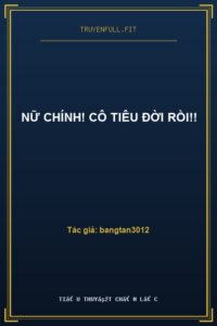 Nữ Chính! Cô Tiêu Đời Rồi!!