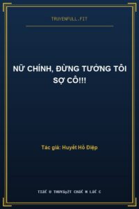 Nữ Chính, Đừng Tưởng Tôi Sợ Cô!!!
