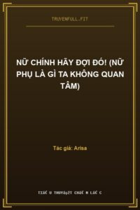 Nữ Chính Hãy Đợi Đó! (Nữ Phụ Là Gì Ta Không Quan Tâm)
