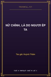 Nữ Chính, Là Do Ngươi Ép Ta