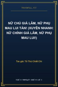 Nữ Chủ Giá Lâm, Nữ Phụ Mau Lui Tán! (Xuyên Nhanh: Nữ Chính Giá Lâm, Nữ Phụ Mau Lui!)