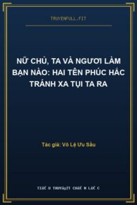 Nữ Chủ, Ta Và Ngươi Làm Bạn Nào: Hai Tên Phúc Hắc Tránh Xa Tụi Ta Ra