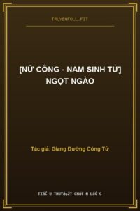 [Nữ Công – Nam Sinh Tử] Ngọt Ngào