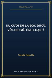 Nụ Cười Em Là Độc Dược Với Anh Mê Tình Loạn Ý