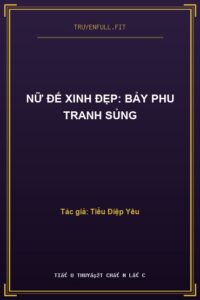Nữ Đế Xinh Đẹp: Bảy Phu Tranh Sủng