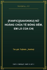 [Fanfic][Savokiku] Nữ Hoàng Chúa Tể Bóng Đêm, Em Là Của Chị