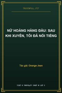 Nữ Hoàng Hàng Đầu: Sau Khi Xuyên, Tôi Đã Nổi Tiếng